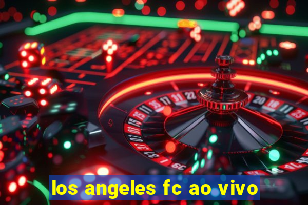 los angeles fc ao vivo